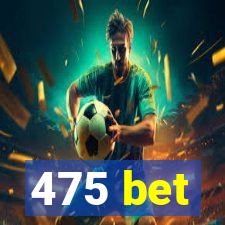 475 bet